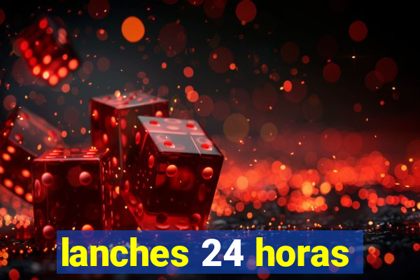 lanches 24 horas